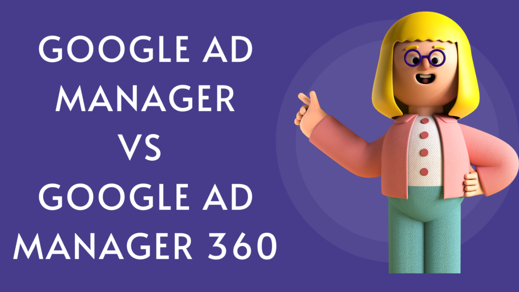 Difference Between GAM Google Ad Manager Vs GAM Google Ad Manager 360 And GAM 360 Pricing